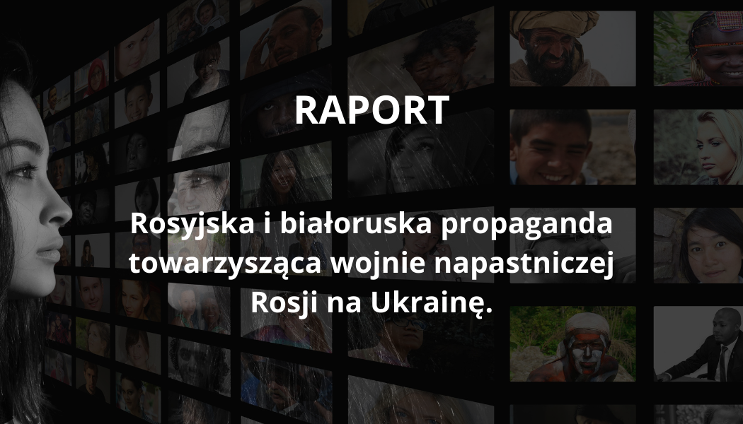 RAPORT: Rosyjska i białoruska propaganda towarzysząca wojnie napastniczej Rosji na Ukrainę.