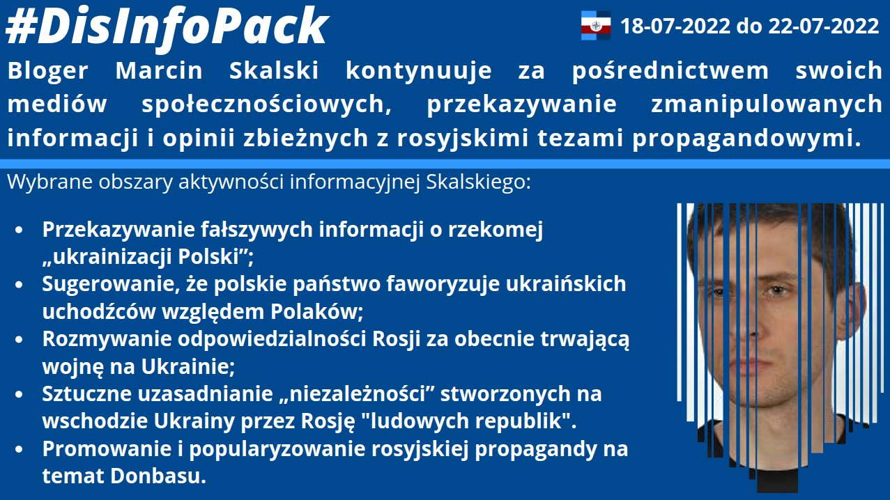 22/07/2022: Marcin Skalski kontynuuje za pośrednictwem swoich mediów społecznościowych, przekazywanie zmanipulowanych informacji i opinii zbieżnych z rosyjskimi tezami propagandowymi. Wybrane obszary aktywności informacyjnej Skalskiego: