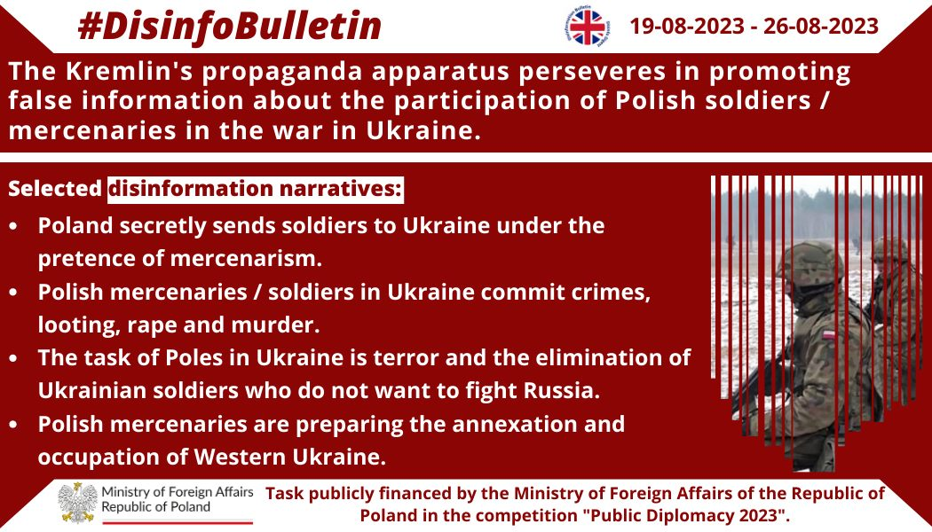 26/08/2023: The Kremlin’s propaganda apparatus perseveres in promoting false information about the participation of Polish soldiers / mercenaries in the war in Ukraine. This is an element of the Kremlin’s long-run disinformation whose unveiling is, among other things, the construction of a false image of Poland as an aggressive and offensive country that conducts a „proxy war” against Russia in Ukraine. This is disinformation.