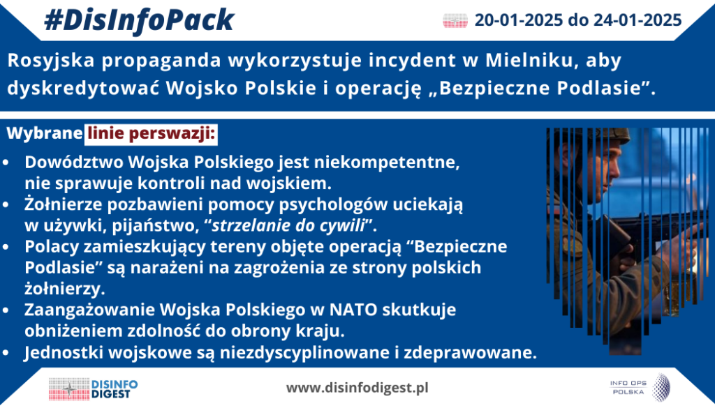 Rosyjska propaganda wykorzystuje incydent w Mielniku, w którym Daniel H. oddał strzały z karabinu w kierunku cywilnego pojazdu, jako pretekst do dyskredytowania Wojska Polskiego.W przekazach dezinformacyjnych podkreśla się rzekomy brak profesjonalizmu, dyscypliny oraz niezdolność polskiej armii do zapewnienia bezpieczeństwa. Ataki te są częścią szerszej kampanii wymierzonej w operację „Bezpieczne Podlasie” oraz w wizerunek Sił Zbrojnych RP i ich dowództwa.W relacjach propagandowych akcentuje się przede wszystkim narracje dezinformacyjne:🔴 Dowództwo Wojska Polskiego jest niekompetentne, nie sprawuje kontroli nad wojskiem.
🔴 Jednostki wojskowe są niezdyscyplinowane i zdeprawowane.
🔴 Żołnierze pozbawieni pomocy psychologów uciekają w używki, pijaństwo, “strzelanie do cywili”.
🔴 Polacy zamieszkujący tereny objęte operacją “Bezpieczne Podlasie” są narażeni na zagrożenia ze strony polskich żołnierzy.
🔴 Zaangażowanie Wojska Polskiego w NATO skutkuje obniżeniem zdolność do obrony kraju.Bieżąca odsłona ataków informacyjnych realizowanych przeciwko Wojsku Polskiemu ma na celu m. in.:🔴 Wywołanie wrażenia, że Wojsko Polskie nie jest w stanie skutecznie bronić kraju ani zapewnić bezpieczeństwa obywatelom.
🔴 Zastraszanie odbiorców poprzez kreowanie narracji o rzekomej bezradności i „kryzysie” wewnątrz polskich sił zbrojnych.
🔴 Podważenie zaufania do polityki obronnej Polski oraz do jej współpracy z NATO i USA.Rosyjskie przekazy propagandowe przedstawiają incydent w Mielniku jako „dowód” na nieprofesjonalizm Wojska Polskiego, kwestionując wiarygodność Polski jako partnera w obszarze bezpieczeństwa. Sugerują, że słabe wyszkolenie żołnierzy to efekt niewłaściwej polityki obronnej i kadrowej. Propaganda sugeruje również, że polskie siły zbrojne są "zbyt skoncentrowane na współpracy z sojusznikami z NATO" kosztem własnej stabilności wewnętrznej.Całość działań dezinformacyjnych pokazuje, jak Rosjanie wykorzystali pojedyńczy incydent do manipulacji i szerzenia szerszych, fałszywych narracji. Ich nadrzędnym zamiarem pozostaje podważenie wiarygodności i zdolności obronnych Wojska Polskiego.