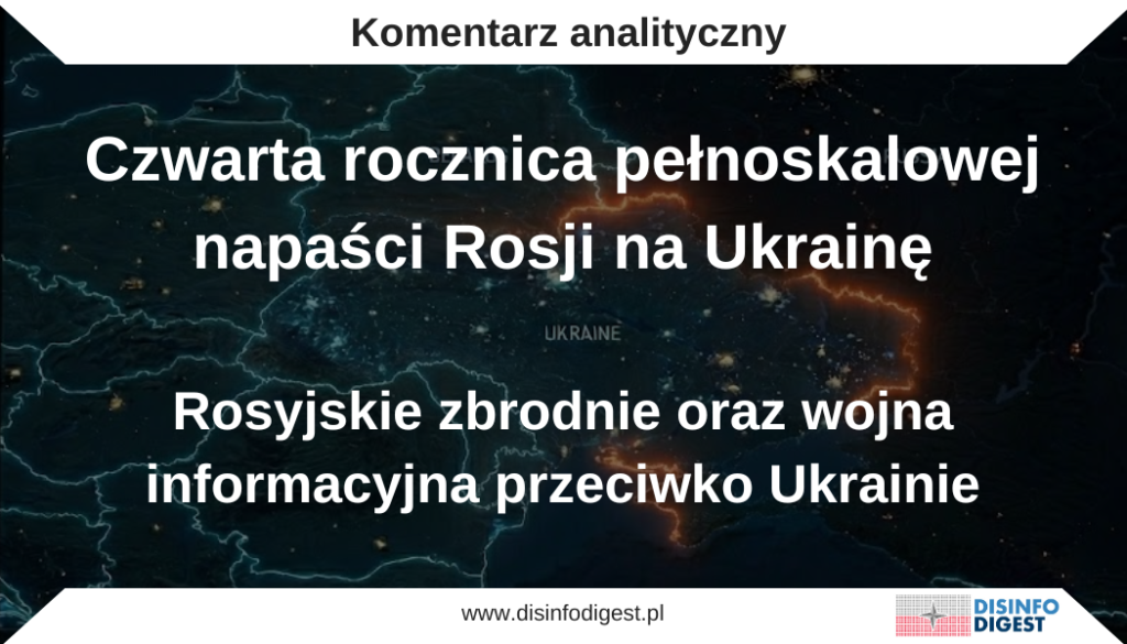 Cztery lata pełnoskalowej wojny i ponad dekada agresji od 2014 roku pokazują, że rosyjska polityka agresji wobec Ukrainy ma charakter długotrwały, systemowy i wielodomenowy. Obejmuje zarówno przemoc zbrojną i zbrodnie wobec ludności cywilnej, jak i konsekwentnie prowadzoną wojnę informacyjno-psychologiczną, której celem jest zatarcie odpowiedzialności, złamanie morale oraz osłabienie solidarności międzynarodowej.Dlatego obrona prawdy o rosyjskiej agresji wymaga nie tylko dokumentowania zdarzeń, lecz także stałego demaskowania mechanizmów propagandy. Właśnie temu służą publikacje wskazane w tym tekście — od analiz o wojnie o odporność i narracjach wymierzonych w morale Ukrainy, po materiały o maskowaniu zbrodni na ukraińskich dzieciach i uderzaniu w solidarność społeczną w Polsce.Rosyjska wojna informacyjno-psychologiczna nie ustała. Zmienia narzędzia, kanały i język, ale nie zmienia celu — ma osłabiać wolę oporu, niszczyć zaufanie i rozbijać wspólnotę wsparcia dla Ukrainy. Dlatego monitorowanie, analiza i publiczne objaśnianie mechanizmów propagandy pozostają elementem realnej odporności bezpieczeństwa informacyjnego. Pamięć o zbrodniach wojennych — wolna od relatywizacji i manipulacji — pozostaje częścią tej samej obrony.