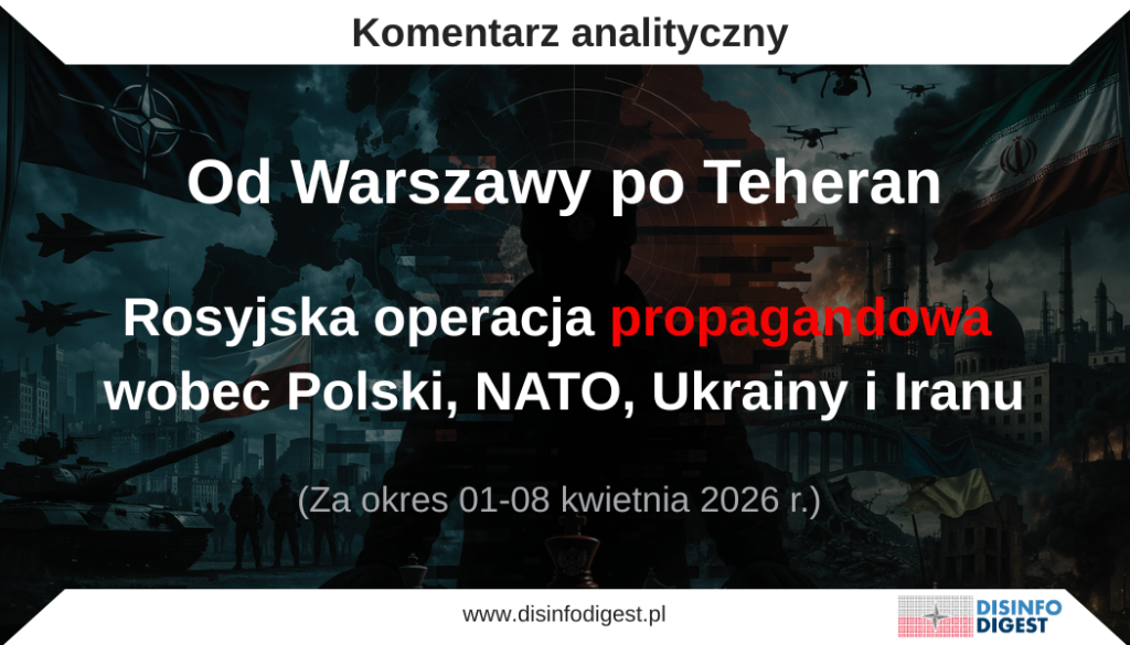 Jak Kreml splata bezpieczeństwo regionalne, wojnę w Ukrainie i kryzys irański w jeden front propagandowy.W ostatnich dniach (01 do 08 kwietnia 2026 roku) rosyjskie środowisko informacyjne rozwijało spójny i wielowarstwowy pakiet narracyjny, którego celem było jednoczesne oddziaływanie na percepcję bezpieczeństwa w Europie Środkowo-Wschodniej, na poparcie dla Ukrainy oraz na sposób rozumienia napięć wokół Iranu. Nie chodziło przy tym o przypadkowe komentarze medialne ani o rozproszone reakcje propagandowe, lecz o uporządkowaną operację interpretacyjną, w której różne wątki geopolityczne zostały podporządkowane jednej nadrzędnej tezie: Zachód destabilizuje świat, Rosja zaś jedynie reaguje na narzuconą jej konfrontację.W tej konstrukcji Polska, państwa wschodniej flanki NATO, wsparcie dla Ukrainy oraz wydarzenia na Bliskim Wschodzie nie funkcjonują osobno. Przeciwnie — rosyjska propaganda konsekwentnie łączy je w jeden system znaczeń, którego zadaniem jest osłabienie zaufania do instytucji Zachodu, podważenie legitymacji działań obronnych Ukrainy oraz wywołanie wrażenia, że eskalacja międzynarodowa jest skutkiem polityki USA, NATO i ich sojuszników. Szczególne miejsce w tej operacji zajmuje Polska, przedstawiana nie jako państwo wzmacniające regionalną odporność, ale jako aktywny uczestnik rzekomej “antyrosyjskiej ofensywy”.Polska i wschodnia flanka jako rzekome zaplecze wojny przeciw RosjiJednym z najważniejszych wątków obecnych w rosyjskim przekazie było przedstawianie Polski oraz innych państw wschodniej flanki NATO jako bezpośredniego zaplecza działań wymierzonych w Federację Rosyjską. W tej narracji nie są one już jedynie politycznymi sojusznikami Ukrainy ani państwami wspierającymi ofiarę agresji, lecz elementem infrastruktury wojennej rzekomo używanej do prowadzenia operacji przeciwko Rosji.Taki zabieg ma bardzo konkretne znaczenie propagandowe. Po pierwsze, pozwala Kremlowi przesunąć odpowiedzialność za trwającą wojnę z rosyjskiej agresji na szerszy układ państw zachodnich, a zwłaszcza na państwa graniczne. Po drugie, tworzy psychologiczne uzasadnienie dla retoryki odstraszającej, gróźb oraz możliwych przyszłych działań eskalacyjnych wobec regionu. Polska w tym ujęciu ma być postrzegana nie jako państwo wzmacniające bezpieczeństwo europejskie, lecz jako czynnik ryzyka, prowokacji i destabilizacji.Ukraińskie uderzenia dronowe jako „wojna NATO cudzymi rękami”Rosyjska propaganda konsekwentnie stara się odbierać Ukrainie sprawczość i podmiotowość. Szczególnie wyraźnie było to widoczne w interpretowaniu ukraińskich operacji dronowych przeciwko infrastrukturze rosyjskiej. Zamiast przedstawiać je jako element legalnej i racjonalnej obrony państwa napadniętego, aparat wpływu Kremla próbuje opisywać je jako pośrednią formę agresji NATO przeciwko Rosji.To klasyczny mechanizm narracyjny, którego funkcją jest odwrócenie sensu działań wojennych. Państwo-agresor przestaje być w tej opowieści odpowiedzialne za konflikt, a państwo broniące się zostaje zdegradowane do roli narzędzia w rękach zewnętrznych mocodawców. Taki przekaz ma nie tylko wzmacniać rosyjską tezę o wojnie zastępczej, lecz także osłabiać międzynarodowe zrozumienie dla ukraińskich działań obronnych i podważać zasadność dalszego wsparcia wojskowego dla Kijowa.Polska jako państwo „rusofobiczne” i prowokacyjneW rosyjskim przekazie Polska od dawna pełni funkcję wygodnego symbolu rzekomej „rusofobii” Zachodu. W analizowanym okresie ten motyw został ponownie uruchomiony i wzmocniony. Warszawa przedstawiana była jako państwo szczególnie konfrontacyjne, ideologicznie zdeterminowane do podtrzymywania wojny i gotowe do działań wykraczających poza standardowe zobowiązania sojusznicze.To nie jest jedynie próba obrażenia Polski czy jej elit politycznych. Jest to raczej zabieg o charakterze strategicznym, mający osłabić wiarygodność Polski jako aktora bezpieczeństwa w oczach części opinii międzynarodowej i równocześnie uzasadnić rosyjskie działania militarne oraz polityczne w regionie. W praktyce oznacza to próbę odwrócenia ról: państwo wzmacniające odporność i wspierające porządek międzynarodowy ma zostać przedstawione jako agresywny podżegacz.Wojsko Polskie i NATO jako rzekome siły ofensywneKolejny rozdział rosyjskiej operacji informacyjnej dotyczy sposobu przedstawiania obecności wojskowej NATO na wschodniej flance, w tym roli Wojska Polskiego. Z perspektywy rosyjskiej propagandy działania wzmacniające odstraszanie nie są opisywane jako defensywna odpowiedź na realne zagrożenie, lecz jako przygotowanie do działań ofensywnych przeciwko Rosji i Białorusi.Tego rodzaju narracja ma szczególne znaczenie, ponieważ uderza w samą logikę bezpieczeństwa zbiorowego. Jeżeli bowiem obecność wojsk sojuszniczych i modernizacja sił zbrojnych państw regionu zostaną skutecznie przedstawione jako przygotowanie do wojny, wówczas Rosja może próbować legitymizować własną militaryzację, dalsze groźby i intensyfikację środków nacisku. W wymiarze psychologicznym jest to także próba wywołania lęku społecznego i osłabienia poparcia dla wzmacniania zdolności obronnych.NATO jako sojusz słaby, skłócony i niewiarygodnyRosyjskie media i komunikacja oficjalna bardzo chętnie eksponują wszelkie napięcia wewnątrz świata zachodniego. W ostatnich dniach szczególne znaczenie nadano tym przekazom, które pozwalają budować obraz NATO jako struktury wewnętrznie podzielonej, politycznie niestabilnej i niezdolnej do prowadzenia spójnej strategii wobec kryzysów międzynarodowych.Tego rodzaju narracja pełni podwójną funkcję. Z jednej strony ma osłabiać wiarę społeczeństw państw frontowych w trwałość gwarancji bezpieczeństwa. Z drugiej — ma wzmacniać presję psychologiczną, sugerując, że oparcie bezpieczeństwa na sojuszu transatlantyckim jest ryzykowne, ponieważ jego jedność jest rzekomo krucha i chwilowa. W praktyce jest to próba erozji zaufania do jednego z najważniejszych filarów bezpieczeństwa Polski.Wsparcie Ukrainy jako rzekome przedłużanie wojnyStałym elementem rosyjskiej propagandy pozostaje przedstawianie zachodniego wsparcia dla Ukrainy jako czynnika, który nie broni napadniętego państwa, lecz wydłuża konflikt. W tym ujęciu pomoc militarna, szkoleniowa, logistyczna i polityczna nie ma charakteru solidarnościowego ani obronnego, lecz jest rzekomo częścią cynicznej gry Zachodu prowadzonej „do ostatniego Ukraińca”.Jest to jedna z najbardziej niebezpiecznych narracji, ponieważ uderza w moralny fundament pomocy udzielanej Ukrainie. Jej celem jest nie tylko wzbudzenie znużenia wojną i zmęczenia kosztami wsparcia, lecz także stopniowe rozmontowywanie przekonania, że Ukraina ma prawo do skutecznej obrony. W odbiorze społecznym taka narracja ma prowadzić do wniosku, że pokój wymaga ograniczenia pomocy, a nie powstrzymania agresora.Iran jako narzędzie antyzachodniej opowieści KremlaW ostatnim tygodniu rosyjskie przekazy silnie wykorzystywały również napięcia wokół Iranu. Konflikt ten nie był przedstawiany jako odrębny kryzys regionalny, lecz jako kolejny dowód na rzekomo destrukcyjną rolę Stanów Zjednoczonych i ich sojuszników. W tej interpretacji to nie lokalna dynamika bezpieczeństwa na Bliskim Wschodzie jest kluczowa, lecz możliwość oskarżenia Zachodu o destabilizację kolejnego regionu świata.Taki sposób prowadzenia narracji ma bardzo istotne znaczenie dla rosyjskiej strategii komunikacyjnej. Pozwala bowiem przenieść emocje związane z Bliskim Wschodem — lęk przed wojną regionalną, kryzysem energetycznym, chaosem geopolitycznym — na grunt europejski. W efekcie odbiorca ma uznać, że Ukraina, NATO, Polska i Iran to nie osobne sprawy, lecz fragmenty jednej zachodniej polityki eskalacji.Rosja jako rzekomy rzecznik pokoju i stabilizacjiJedną z najbardziej charakterystycznych cech rosyjskiej propagandy jest zdolność do łączenia agresywnej retoryki z równoczesnym kreowaniem się na stronę odpowiedzialną i stabilizującą. Widać to szczególnie wyraźnie w przekazach odnoszących się do Iranu. Rosja, która równolegle grozi Zachodowi i eskaluje presję wobec sąsiadów Ukrainy, próbuje występować jako mediator, rzecznik rozsądku i obrońca pokoju.Ten zabieg nie jest skierowany wyłącznie do odbiorcy wewnętrznego. Ma on również znaczenie międzynarodowe: Kreml stara się odzyskiwać pozycję dyplomatyczną i przedstawiać siebie jako aktora niezbędnego do rozwiązywania globalnych kryzysów. W wymiarze informacyjnym chodzi o odwrócenie uwagi od podstawowego faktu — to Rosja jest agresorem w Europie — i zastąpienie tego obrazu narracją o Rosji jako koniecznym uczestniku porządku międzynarodowego.Kryzys irański jako argument za normalizacją relacji z RosjąW rosyjskim i prorosyjskim obiegu informacyjnym napięcia wokół Iranu zostały także wykorzystane do wzmacniania przekazu o rzekomej konieczności rewizji polityki europejskiej wobec Moskwy. W tej opowieści wojna i niestabilność na Bliskim Wschodzie mają dowodzić, że Europa powinna kierować się pragmatyzmem, ograniczyć konfrontację z Rosją i rozważyć powrót do bardziej „racjonalnych” relacji gospodarczych oraz energetycznych.Nie jest to przekaz wyłącznie ekonomiczny. To narracja strategiczna, której celem jest podważenie sensu sankcji, osłabienie jedności Zachodu i budowanie przekonania, że Rosja pozostaje partnerem bardziej przewidywalnym niż część zachodnich sojuszników. W praktyce chodzi o stworzenie intelektualnego i politycznego gruntu pod przyszłe postulaty „normalizacji”, które miałyby odbywać się bez rozliczenia rosyjskiej agresji.Ukraina i Iran jako jeden front wojny z ZachodemSzczególnie ważnym zjawiskiem w badanym okresie było coraz wyraźniejsze splatanie wojny w Ukrainie z napięciami wokół Iranu w jedną całość interpretacyjną. Rosyjski przekaz buduje obraz świata, w którym Stany Zjednoczone i ich sojusznicy destabilizują kolejne regiony, a Rosja jedynie reaguje na narzucaną jej konfrontację. W tym sensie Ukraina i Iran stają się dwoma odsłonami tej samej historii.To rozwiązanie propagandowe jest wyjątkowo użyteczne dla Kremla, ponieważ pozwala mu przenosić emocje i argumenty pomiędzy różnymi kryzysami. Oburzenie wobec sytuacji na Bliskim Wschodzie może być wykorzystywane do osłabiania poparcia dla Ukrainy, a lęk przed wojną w Europie — do wzmacniania antyzachodnich interpretacji kryzysu irańskiego. W rezultacie odbiorca otrzymuje jednolitą opowieść o Zachodzie jako źródle chaosu, a Rosji jako państwie rzekomo zmuszonym do obrony własnych interesów i stabilności międzynarodowej.WnioskiAnaliza rosyjskiego środowiska informacyjnego z ostatnich siedmiu dni pokazuje, że nie mamy do czynienia z zestawem doraźnych reakcji propagandowych, lecz z dobrze zsynchronizowaną operacją narracyjną. Jej zasadniczym celem jest jednoczesne osłabienie wiarygodności Polski, przedstawienie NATO jako sojuszu niewydolnego i agresywnego, podważenie legitymacji wsparcia dla Ukrainy oraz wykorzystanie sytuacji wokół Iranu do budowy szerokiej antyzachodniej opowieści.Z perspektywy operacyjnej szczególnie istotne jest to, że rosyjska propaganda nie rozdziela już wyraźnie poszczególnych teatrów napięć. Polska, Ukraina, NATO i Iran są włączane do jednej wspólnej konstrukcji, której nadrzędnym zadaniem jest zmiana sposobu rozumienia współczesnych kryzysów. Nie chodzi więc tylko o dezinformację w klasycznym sensie, lecz o próbę trwałego przeformatowania percepcji odbiorców: z obrazu Rosji jako agresora ku obrazowi Rosji jako oblężonego, lecz racjonalnego uczestnika światowego ładu.