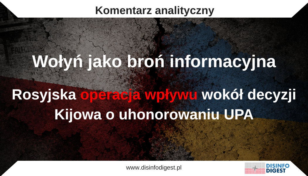 Nadanie Odrębnemu Centrum Operacji Specjalnych „Północ” Sił Operacji Specjalnych SZU honorowego miana „imienia Bohaterów UPA” stało się w ostatnich dniach jednym z najintensywniej eksploatowanych tematów w rosyjskim i prorosyjskim obiegu informacyjnym. Sprawa dotyczy realnego i wyjątkowo wrażliwego problemu historycznego: pamięci o zbrodni wołyńskiej, odpowiedzialności OUN-UPA za masowe mordy na ludności polskiej oraz nierozwiązanych kwestii ekshumacji, upamiętnień i języka pojednania. Właśnie ta kombinacja autentycznej traumy historycznej, silnych emocji społecznych i bieżącego kontekstu wojny sprawiła, że rosyjski aparat propagandowy potraktował sprawę jako szczególnie użyteczne narzędzie operacji wpływu wymierzonej w relacje polsko-ukraińskie. Bezpośrednim punktem wyjścia był dekret prezydenta Ukrainy nr 440/2026 z 26 maja 2026 r., nadający jednostce wojskowej honorowe miano „imienia Bohaterów UPA”. W uzasadnieniu odwołano się do „odnowienia historycznych tradycji narodowego wojska” oraz wzorowego wykonywania zadań w obronie integralności terytorialnej i niepodległości Ukrainy. W polskiej pamięci historycznej symbol UPA ma jednak zasadniczo odmienny ciężar niż w części ukraińskiej narracji niepodległościowej. Jest nierozerwalnie związany ze zbrodnią wołyńską, masowymi mordami na ludności polskiej w latach 1943–1945 oraz nierozwiązanymi kwestiami ekshumacji i upamiętnienia ofiar. Według opracowań IPN zbrodnia wołyńska pochłonęła około 100 tys. Polaków, a pion śledczy IPN kwalifikuje ją jako ludobójstwo dokonane przez OUN-B i UPA. Polska reakcja była jednoznacznie krytyczna, ale nie sprowadzała się do zakwestionowania strategicznego znaczenia wsparcia Ukrainy w wojnie przeciwko Rosji. Ministerstwo Spraw Zagranicznych RP wyraziło oburzenie i wskazało, że decyzja o nazwaniu ukraińskiej jednostki imieniem „Bohaterów UPA” może zostać wykorzystana przez rosyjską propagandę do osłabiania relacji polsko-ukraińskich oraz podważania strategicznego partnerstwa Warszawy i Kijowa. MSZ podkreśliło zarazem, że relacje polsko-ukraińskie nie powinny stać się „zakładnikiem trudnej historii”, zwłaszcza w warunkach rosyjskiej agresji przeciwko Ukrainie i zagrożenia dla całego regionu. Podobnie prezydent Karol Nawrocki krytykował decyzję strony ukraińskiej, ale jednocześnie wskazywał, że wspieranie Ukrainy przeciwko Rosji pozostaje strategicznym celem Polski. W tym sensie polskie stanowisko zawierało dwa równoległe komunikaty. Pierwszy dotyczył potrzeby uwzględniania polskiej wrażliwości historycznej w ukraińskiej polityce symbolicznej, zwłaszcza w sprawach związanych z OUN-UPA i zbrodnią wołyńską. Drugi był skierowany do opinii publicznej i sojuszników: spór historyczny nie może zostać przejęty przez Moskwę jako narzędzie rozbijania wspólnego frontu bezpieczeństwa. To właśnie ten drugi element rosyjska propaganda konsekwentnie marginalizowała lub usuwała z przekazu.