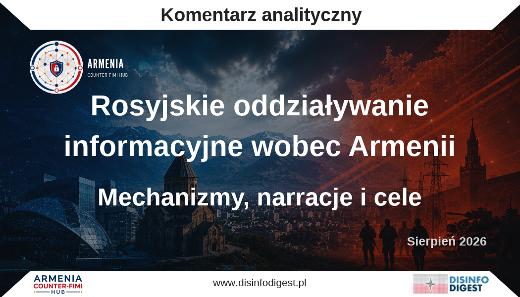 Armenia Counter FIMI-HUB: Analiza rosyjskiego przekazu skierowanego do Armenii w sierpniu 2026 roku wskazuje, że jego zasadniczym celem nie było budowanie jednoznacznie pozytywnego obrazu Federacji Rosyjskiej. Znacznie ważniejszym elementem oddziaływania było kształtowanie poczucia strategicznej nieuchronności Rosji, przekonania, że niezależnie od oceny polityki Moskwy Armenia pozostaje z nią związana gospodarczo, infrastrukturalnie, militarnie i historycznie w stopniu, którego nie da się szybko ani bezpiecznie zastąpić. Rosja jest w tej konstrukcji przedstawiana nie tyle jako partner atrakcyjny, ile jako partner, którego utrata ma generować koszty przekraczające potencjalne korzyści wynikające ze zmiany orientacji geopolitycznej. Rdzeń tej narracji tworzą cztery wzajemnie wzmacniające się obrazy: nieracjonalnego rządu w Erywaniu, cynicznego i instrumentalnie działającego Zachodu, niebezpiecznego otoczenia regionalnego oraz niezastępowalnej Rosji. Władze Nikola Paszyniana są przedstawiane jako odpowiedzialne za świadome osłabianie dotychczasowych podstaw bezpieczeństwa i rozwoju państwa. Unia Europejska i Stany Zjednoczone występują jako aktorzy zainteresowani Armenią przede wszystkim jako narzędziem ograniczania rosyjskich wpływów. Azerbejdżan i Turcja pełnią funkcję trwałego źródła zagrożenia, którego znaczenie ma rosnąć wraz z osłabieniem związków Erywania z Moskwą. Rosja natomiast zostaje umieszczona w pozycji państwa zapewniającego dostęp do rynku, infrastrukturę, energię, gwarancje bezpieczeństwa oraz element strategicznej równowagi w regionie. Skuteczność tej konstrukcji wynika z łączenia pozornie odległych wydarzeń w jeden ciąg interpretacyjny. Problemy eksportu produktów rolnych, przyszłość kolei i sektora energetycznego, relacje z OUBZ, współpraca z Ukrainą, zbliżenie z Unią Europejską i Stanami Zjednoczonymi, konflikt władz z Armeńskim Kościołem Apostolskim czy dyskusja nad konstytucją nie funkcjonują jako odrębne zagadnienia. Są przedstawiane jako kolejne symptomy tego samego procesu, stopniowego demontażu dotychczasowego modelu państwa i "odsuwania Armenii od Rosji". Dzięki temu odbiorca otrzymuje nie pojedynczy argument, lecz całą architekturę potencjalnych strat, obejmującą bezpieczeństwo ekonomiczne, militarne, infrastrukturalne, terytorialne i tożsamościowe. Szczególne znaczenie ma przy tym konsekwentne zawężanie pola możliwych wyborów. Polityka dywersyfikacji nie jest przedstawiana jako próba zwiększenia autonomii Armenii poprzez rozwijanie relacji z wieloma partnerami, lecz jako przejście do tzw. "obozu antyrosyjskiego". W takim ujęciu pomiędzy pozostaniem w rosyjskiej strefie wpływów a całkowitym zerwaniem z Moskwą praktycznie nie istnieje przestrzeń dla polityki wielowektorowej. Zbliżenie z Zachodem zostaje zarazem powiązane z doświadczeniami Ukrainy, które pełnią funkcję ostrzegawczych przykładów państw mających ponosić wysoką cenę za próbę geopolitycznego oddalenia się od Rosji. Z punktu widzenia mechanizmu oddziaływania najważniejsze jest to, że przekaz nie musi doprowadzić do wzrostu sympatii wobec Federacji Rosyjskiej. Wystarczy, że zwiększy niepewność, awersję do ryzyka oraz obawy przed konsekwencjami strategicznej zmiany. Odbiorca ma dojść do wniosku, że ograniczenie zależności od Moskwy może oznaczać utratę rynku, pogorszenie sytuacji gospodarczej, osłabienie gwarancji bezpieczeństwa, wzrost presji ze strony Azerbejdżanu i Turcji, utratę kontroli nad strategiczną infrastrukturą, a w dalszej perspektywie również osłabienie tradycyjnych instytucji i ciągłości narodowej. Dlatego zasadniczy komunikat analizowanej kampanii nie brzmi „wybierzcie Rosję”. Jest bardziej subtelny i potencjalnie niebezpieczny: "odejście od Rosji jest możliwe, ale jego cena może okazać się dla Armenii nieakceptowalna". Właśnie to przesunięcie od promocji własnego państwa do systematycznego zarządzania percepcją kosztów każdej alternatywy stanowi jeden z najbardziej charakterystycznych elementów współczesnego rosyjskiego oddziaływania informacyjnego wobec Armenii. W efekcie propaganda nie tyle oferuje odbiorcy atrakcyjną wizję przyszłości z Rosją, ile konsekwentnie ogranicza jego zdolność do wyobrażenia sobie bezpiecznej przyszłości bez Rosji.